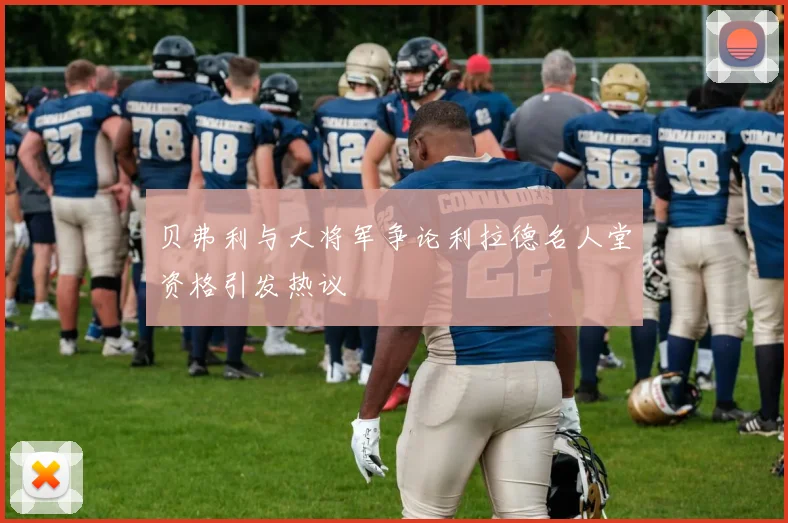 贝弗利与大将军争论利拉德名人堂资格引发热议
