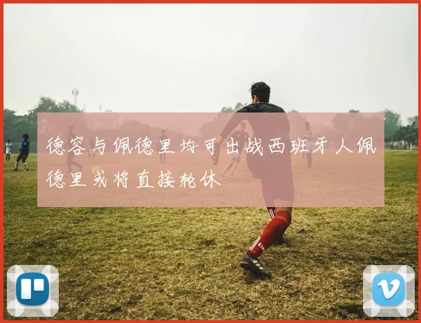 德容与佩德里均可出战西班牙人佩德里或将直接轮休